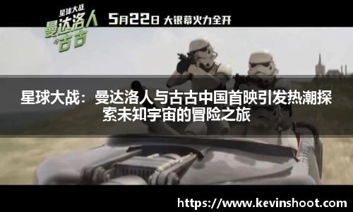 星球大战:曼达洛人与古古中国首映引发热潮探索未知宇宙的冒险之旅
