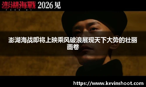 澎湖海战即将上映乘风破浪展现天下大势的壮丽画卷