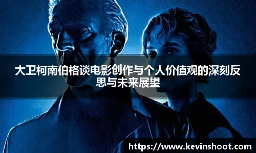 大卫柯南伯格谈电影创作与个人价值观的深刻反思与未来展望