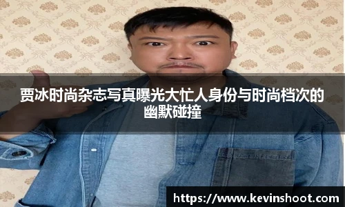 贾冰时尚杂志写真曝光大忙人身份与时尚档次的幽默碰撞